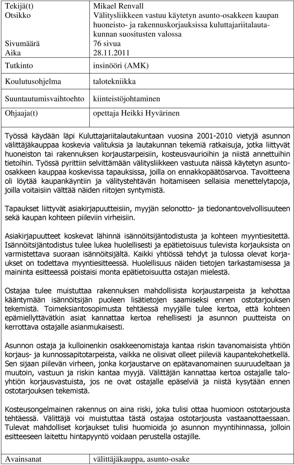 2011 insinööri 3.11.2011 (AMK) talotekniikka kiinteistöjohtaminen opettaja Heikki Hyvärinen Työssä käydään läpi Kuluttajariitalautakuntaan vuosina 2001-2010 vietyjä asunnon välittäjäkauppaa koskevia