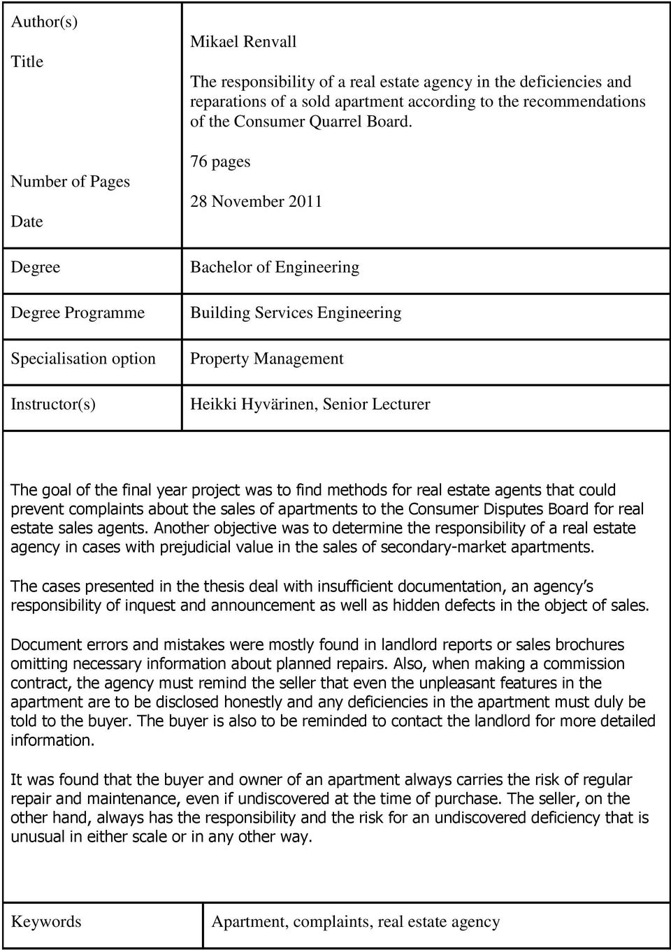 76 pages 28 November 2011 Bachelor of Engineering Building Services Engineering Property Management Heikki Hyvärinen, Senior Lecturer The goal of the final year project was to find methods for real
