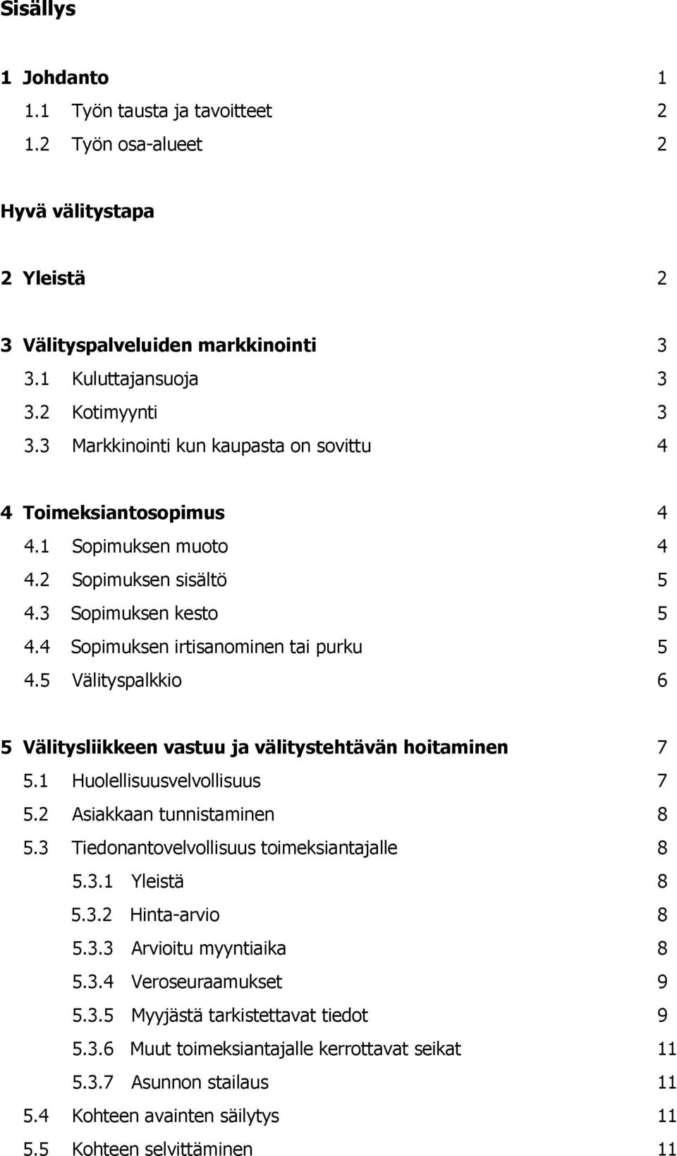 5 Välityspalkkio 6 5 Välitysliikkeen vastuu ja välitystehtävän hoitaminen 7 5.1 Huolellisuusvelvollisuus 7 5.2 Asiakkaan tunnistaminen 8 5.3 Tiedonantovelvollisuus toimeksiantajalle 8 5.3.1 Yleistä 8 5.