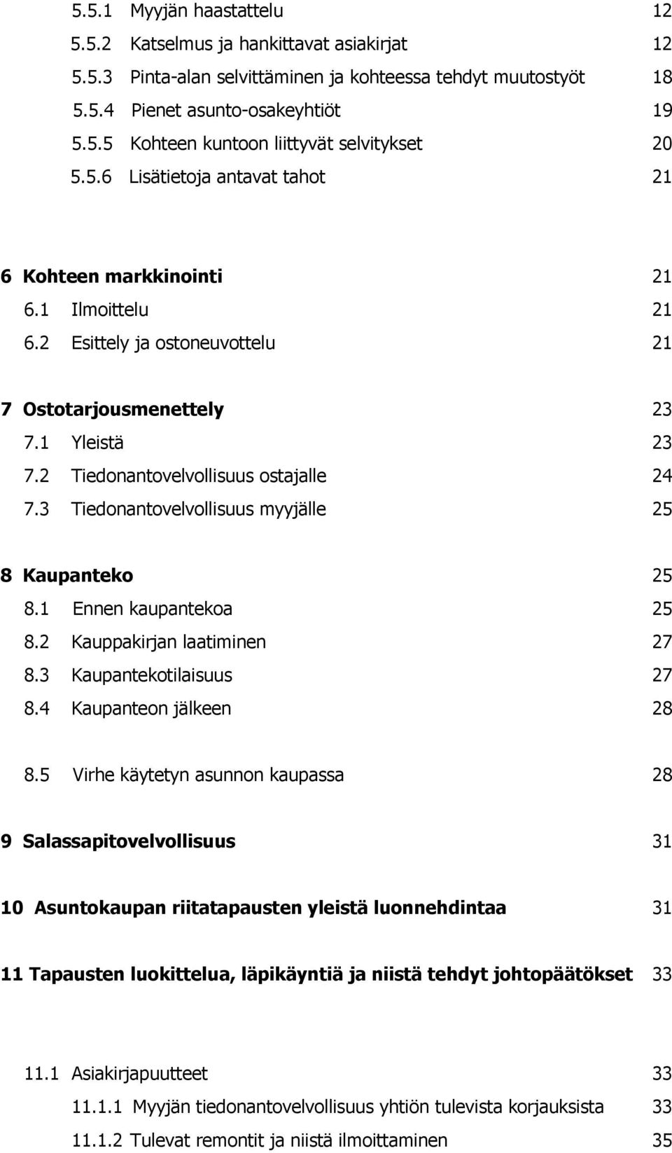 3 Tiedonantovelvollisuus myyjälle 25 8 Kaupanteko 25 8.1 Ennen kaupantekoa 25 8.2 Kauppakirjan laatiminen 27 8.3 Kaupantekotilaisuus 27 8.4 Kaupanteon jälkeen 28 8.