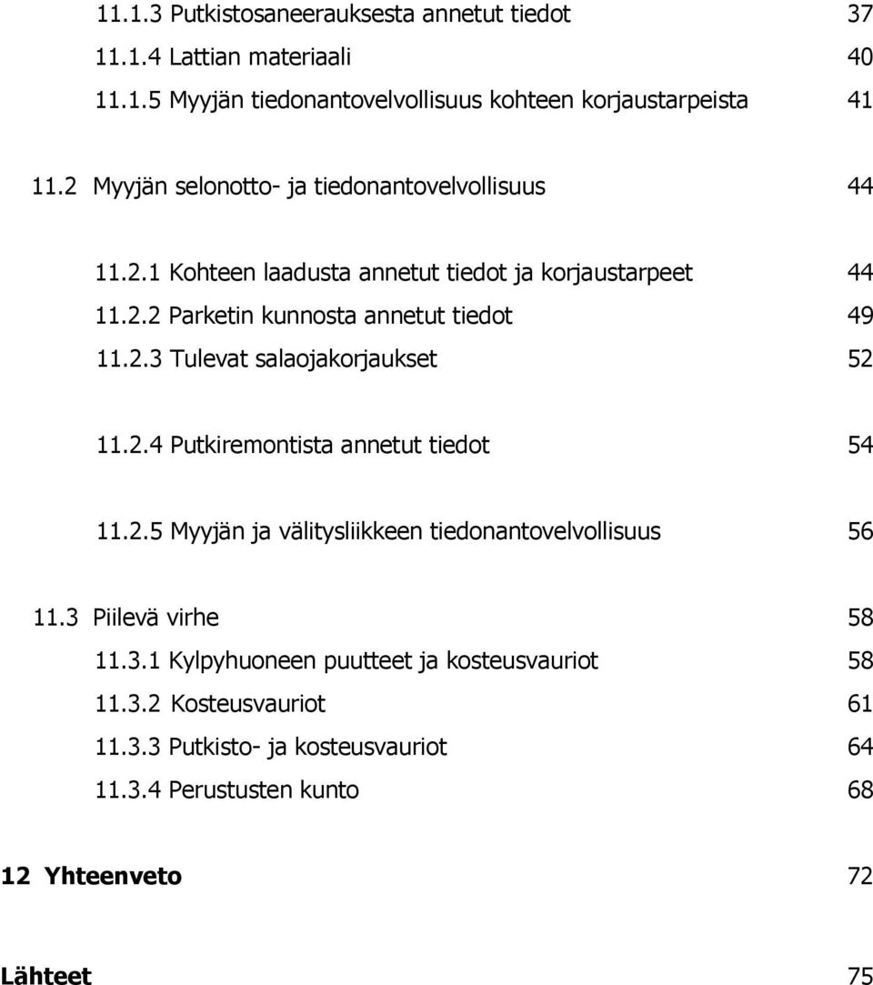 2.3 Tulevat salaojakorjaukset 52 11.2.4 Putkiremontista annetut tiedot 54 11.2.5 Myyjän ja välitysliikkeen tiedonantovelvollisuus 56 11.