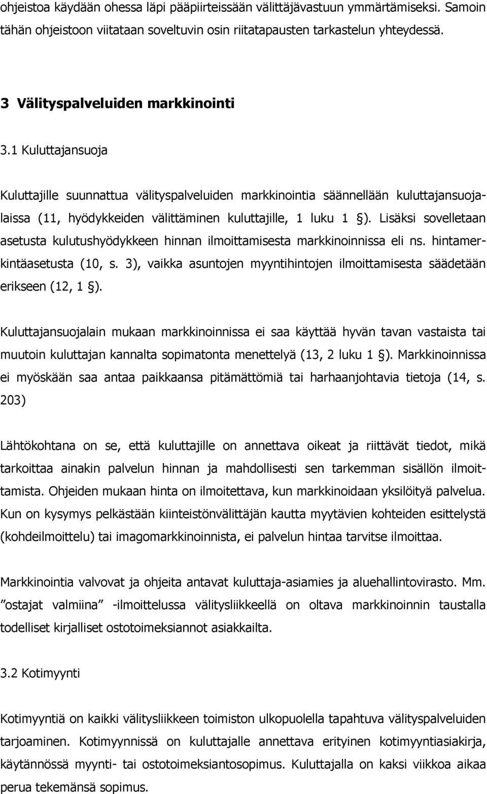 1 Kuluttajansuoja Kuluttajille suunnattua välityspalveluiden markkinointia säännellään kuluttajansuojalaissa (11, hyödykkeiden välittäminen kuluttajille, 1 luku 1 ).