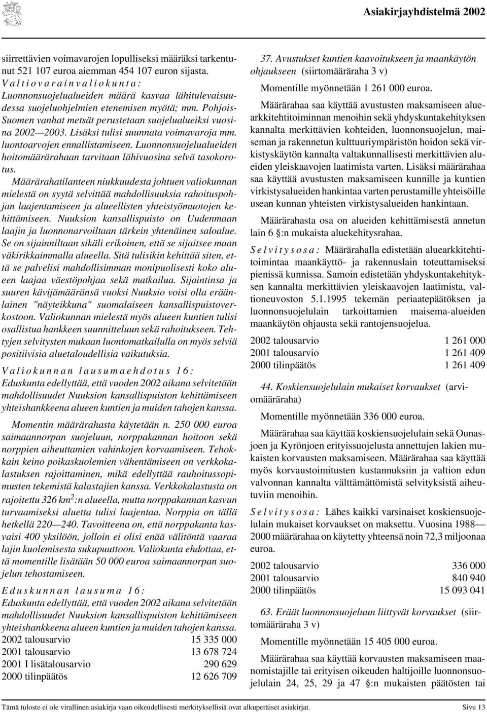 Pohjois- Suomen vanhat metsät perustetaan suojelualueiksi vuosina 2002 2003. Lisäksi tulisi suunnata voimavaroja mm. luontoarvojen ennallistamiseen.