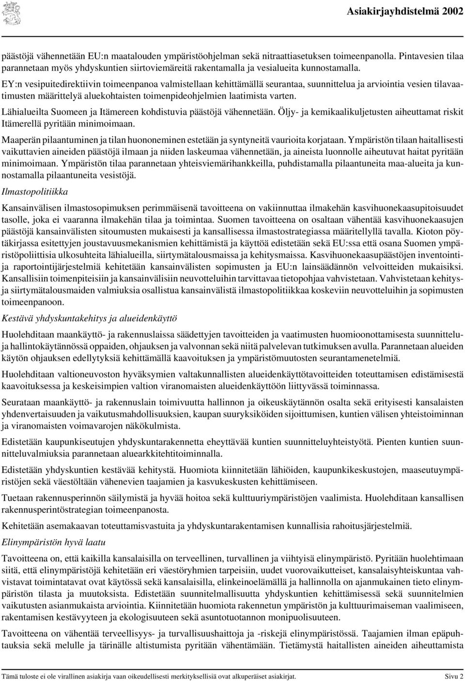 EY:n vesipuitedirektiivin toimeenpanoa valmistellaan kehittämällä seurantaa, suunnittelua ja arviointia vesien tilavaatimusten määrittelyä aluekohtaisten toimenpideohjelmien laatimista varten.