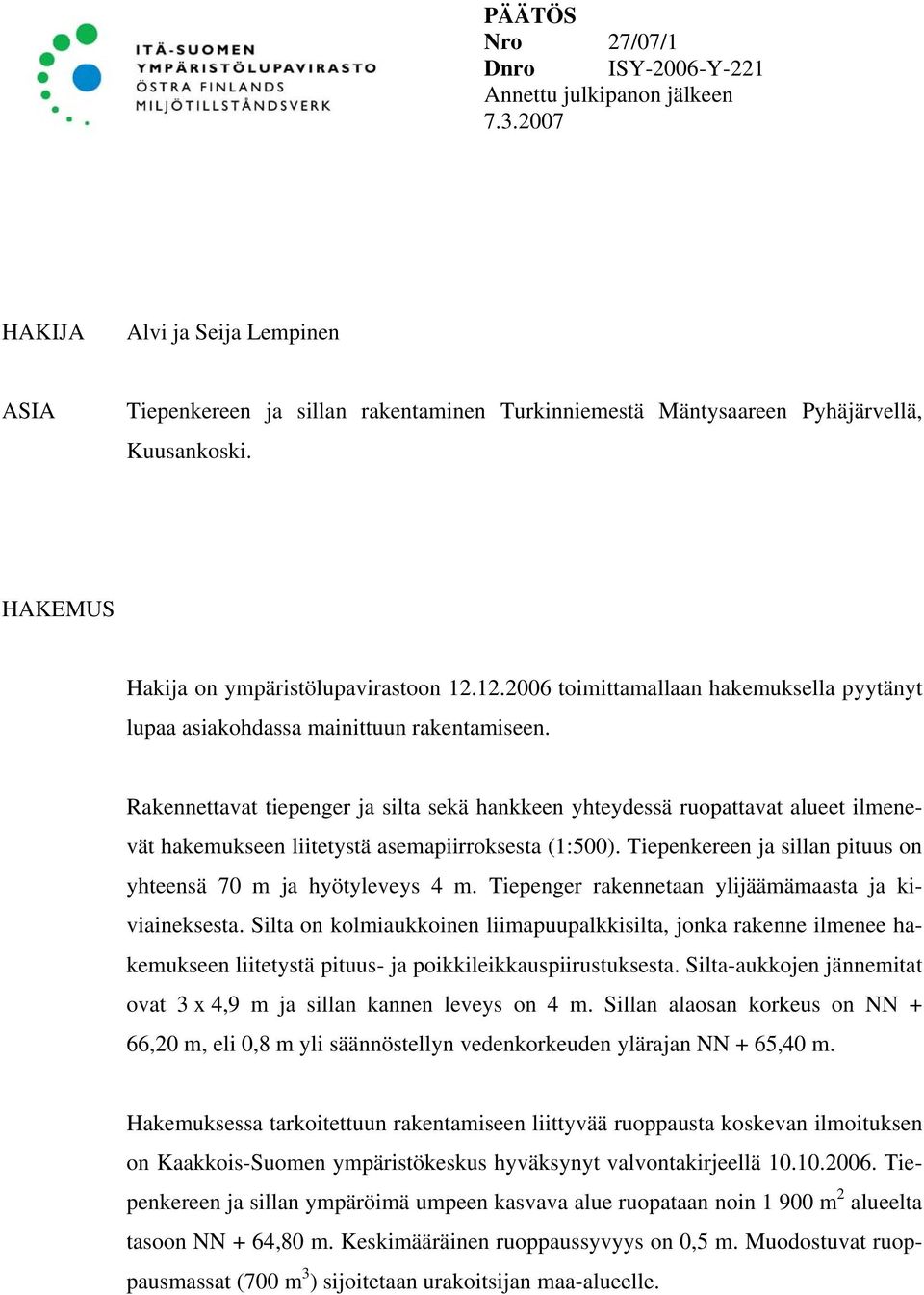 Rakennettavat tiepenger ja silta sekä hankkeen yhteydessä ruopattavat alueet ilmenevät hakemukseen liitetystä asemapiirroksesta (1:500).