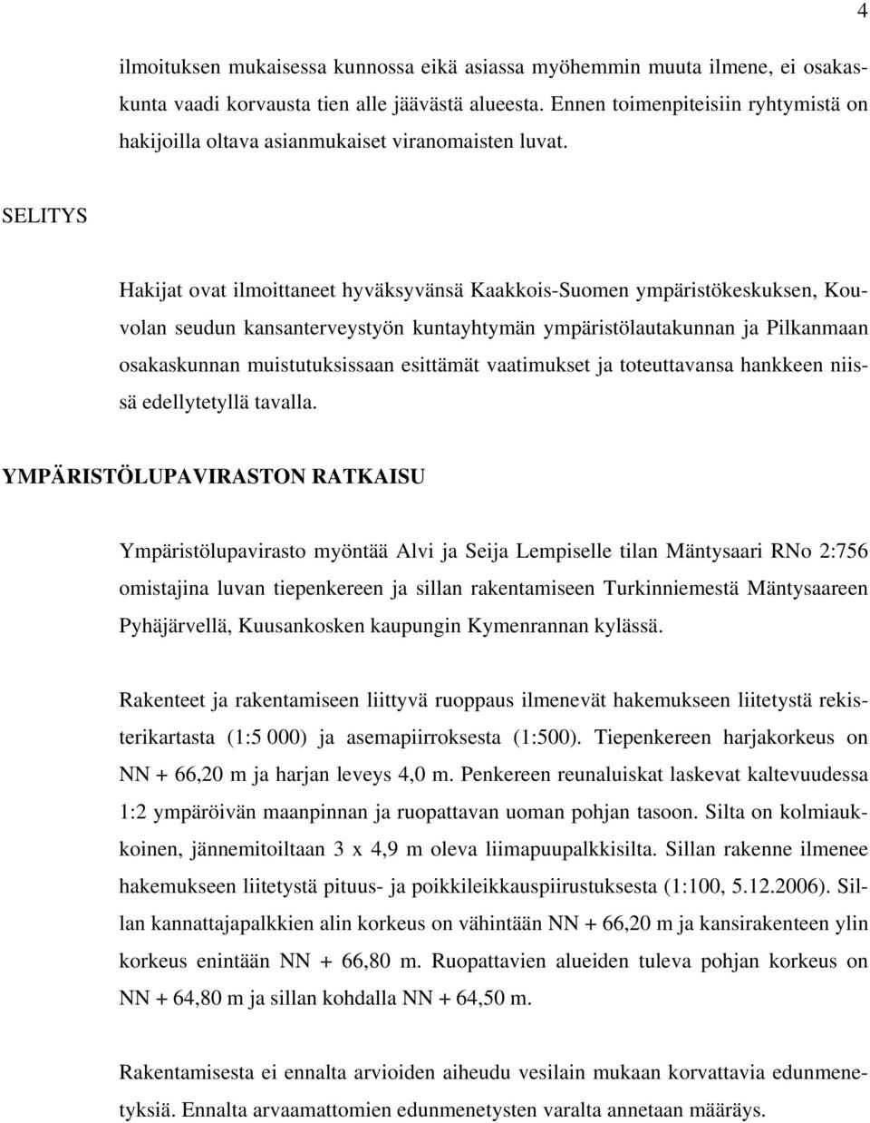 SELITYS Hakijat ovat ilmoittaneet hyväksyvänsä Kaakkois-Suomen ympäristökeskuksen, Kouvolan seudun kansanterveystyön kuntayhtymän ympäristölautakunnan ja Pilkanmaan osakaskunnan muistutuksissaan