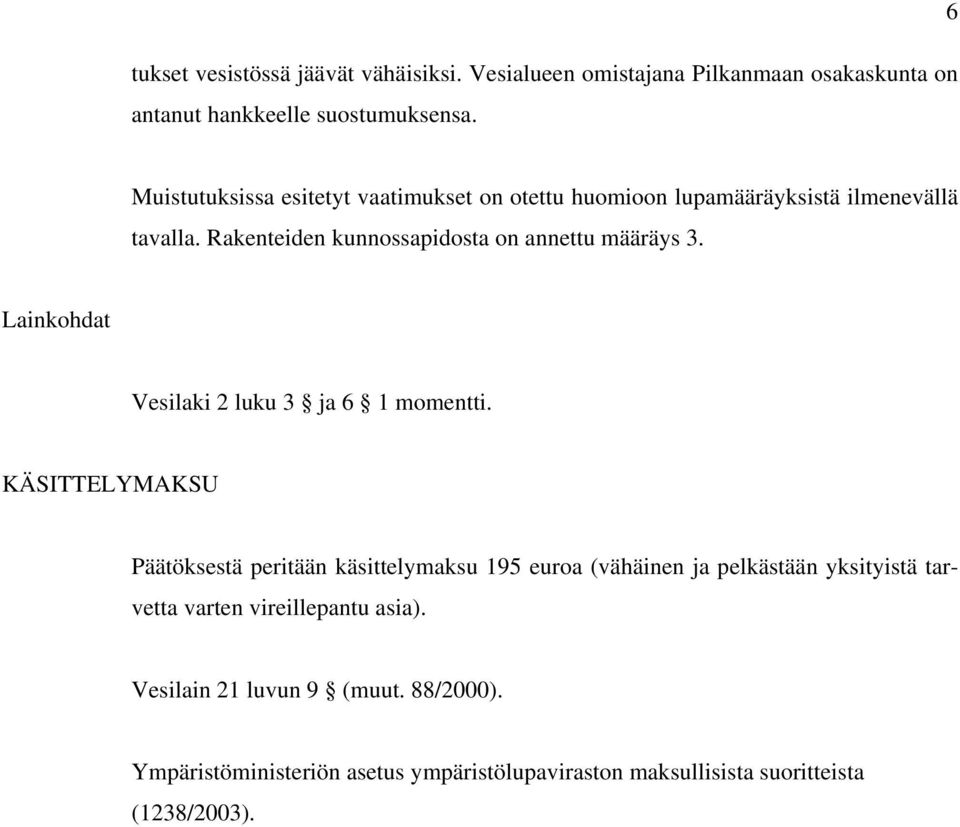 Rakenteiden kunnossapidosta on annettu määräys 3. Lainkohdat Vesilaki 2 luku 3 ja 6 1 momentti.