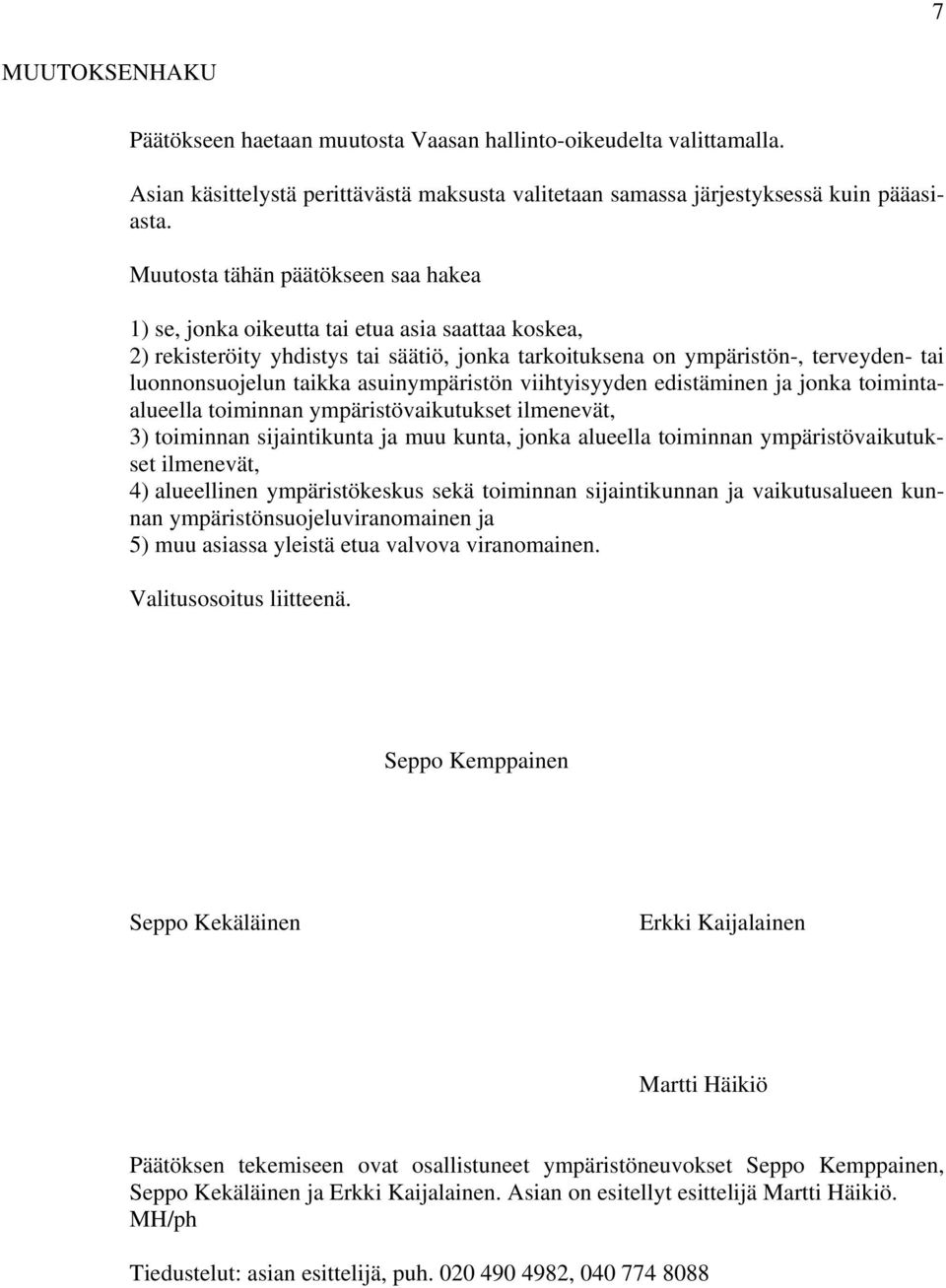 asuinympäristön viihtyisyyden edistäminen ja jonka toimintaalueella toiminnan ympäristövaikutukset ilmenevät, 3) toiminnan sijaintikunta ja muu kunta, jonka alueella toiminnan ympäristövaikutukset