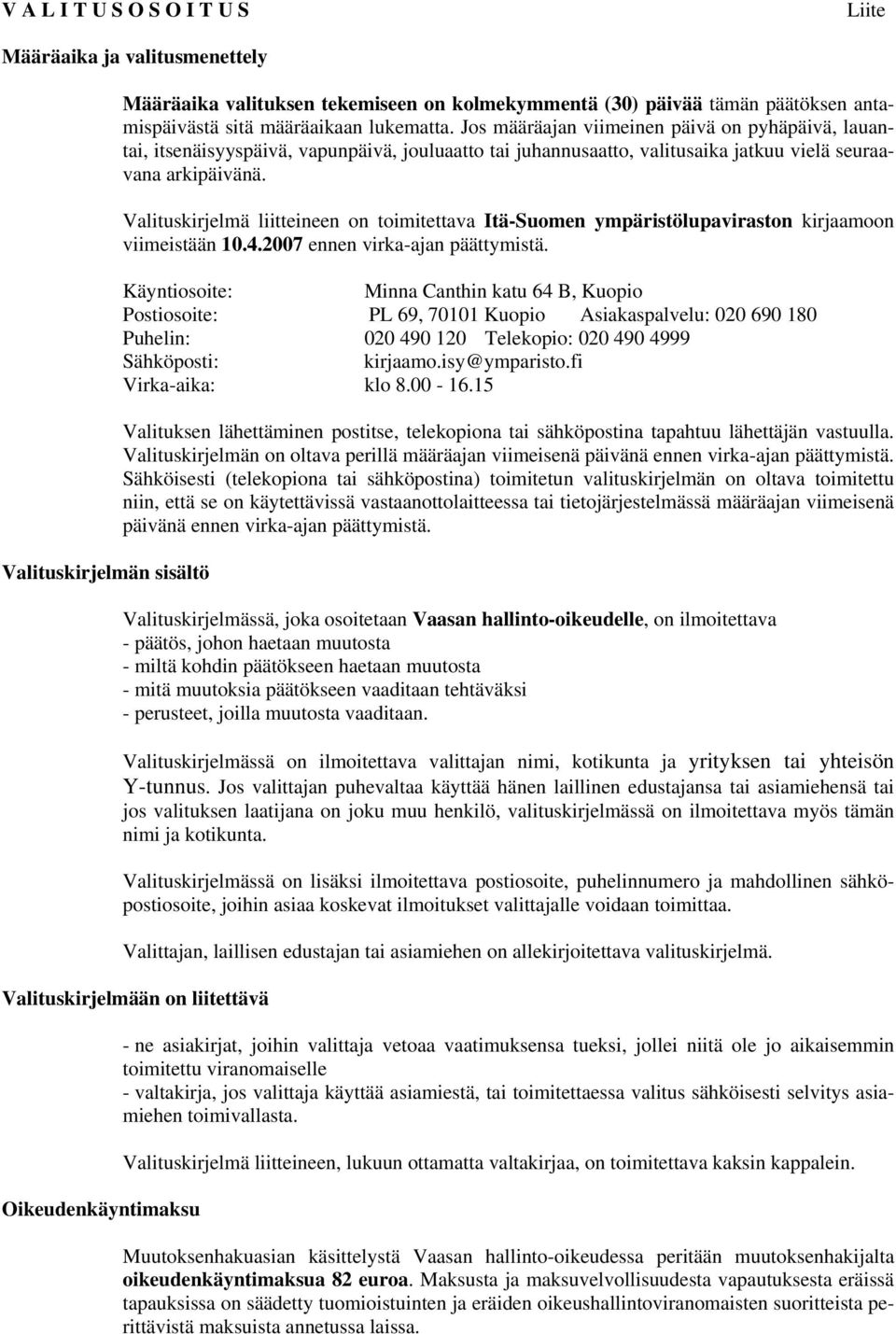 Valituskirjelmä liitteineen on toimitettava Itä-Suomen ympäristölupaviraston kirjaamoon viimeistään 10.4.2007 ennen virka-ajan päättymistä.