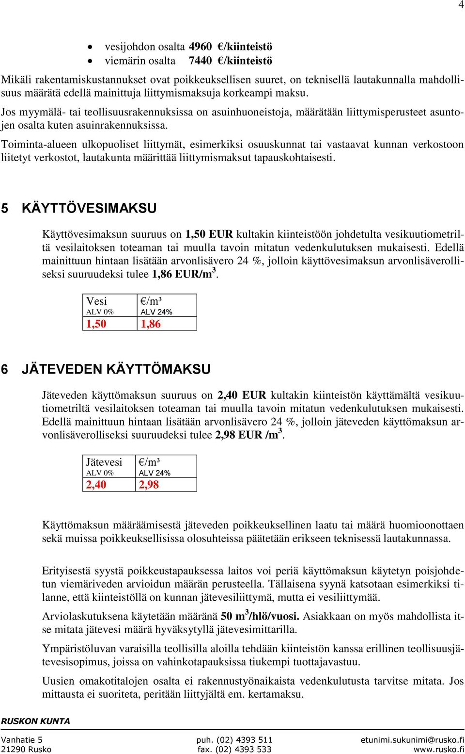 Toiminta-alueen ulkopuoliset liittymät, esimerkiksi osuuskunnat tai vastaavat kunnan verkostoon liitetyt verkostot, lautakunta määrittää liittymismaksut tapauskohtaisesti.