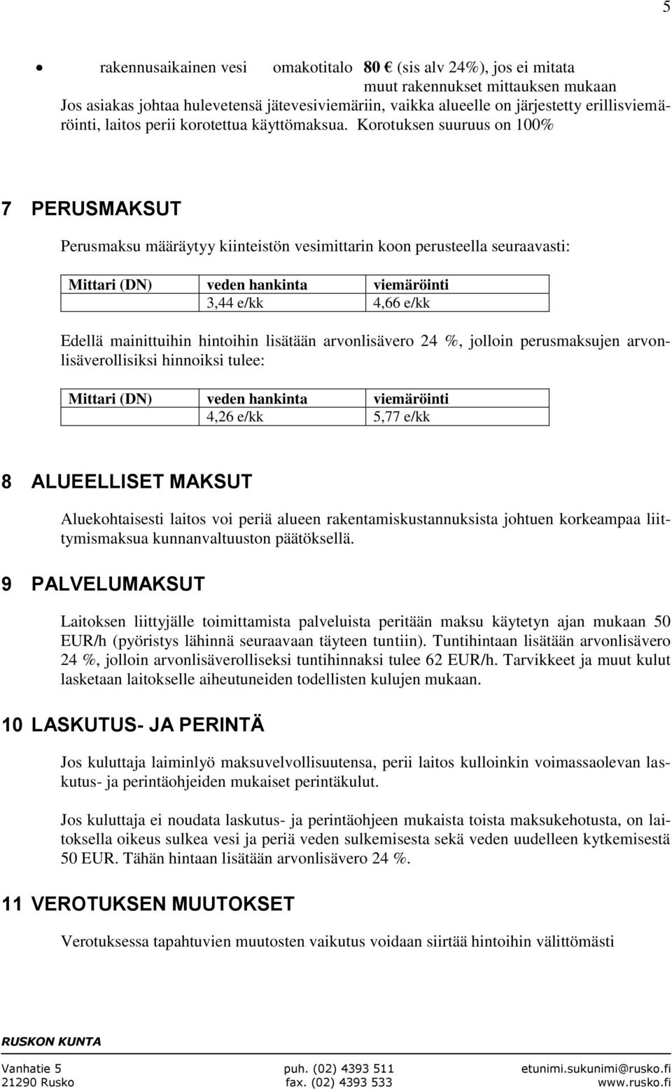 Korotuksen suuruus on 100% 7 PERUSMAKSUT Perusmaksu määräytyy kiinteistön vesimittarin koon perusteella seuraavasti: Mittari (DN) veden hankinta viemäröinti 3,44 e/kk 4,66 e/kk Edellä mainittuihin