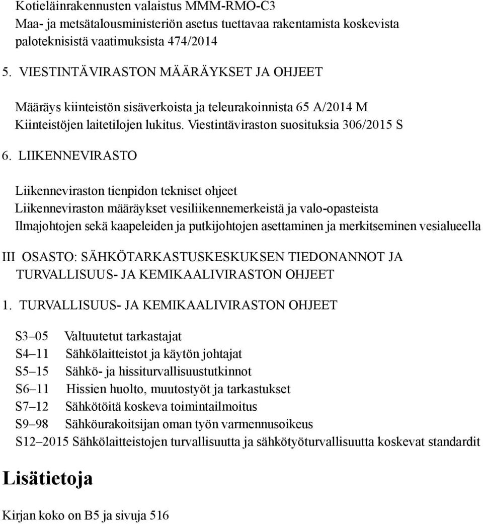 LIIKENNEVIRASTO Liikenneviraston tienpidon tekniset ohjeet Liikenneviraston määräykset vesiliikennemerkeistä ja valo-opasteista Ilmajohtojen sekä kaapeleiden ja putkijohtojen asettaminen ja