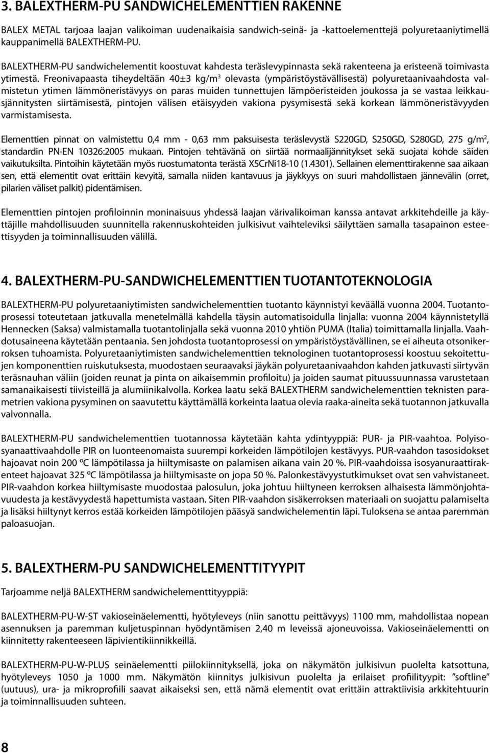 Freonivapaasta tiheydeltään 40±3 kg/m 3 olevasta (ympäristöystävällisestä) polyuretaanivaahdosta valmistetun ytimen lämmöneristävyys on paras muiden tunnettujen lämpöeristeiden joukossa ja se vastaa