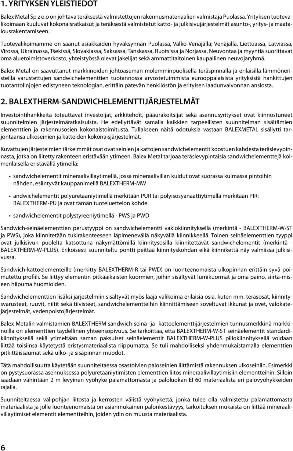 Tuotevalikoimamme on saanut asiakkaiden hyväksynnän Puolassa, Valko-Venäjällä; Venäjällä, Liettuassa, Latviassa, Virossa, Ukrainassa, Tšekissä, Slovakiassa, Saksassa, Tanskassa, Ruotsissa ja Norjassa.