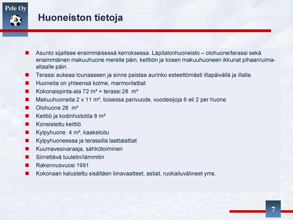 Terassi aukeaa lounaaseen ja sinne paistaa aurinko esteettömästi iltapäivällä ja illalla.