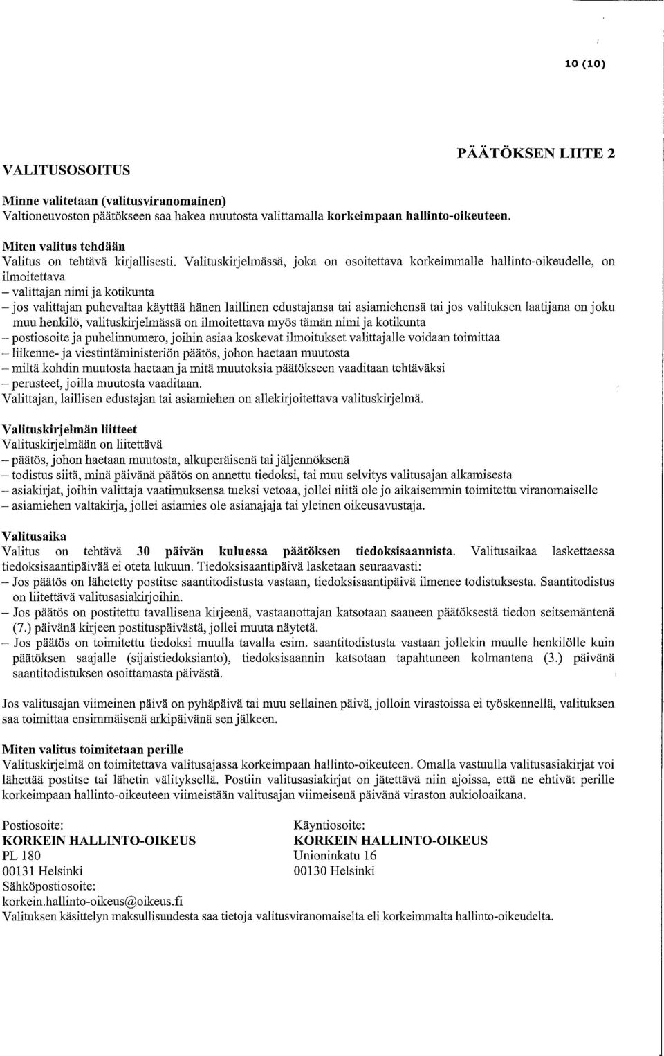 Valituskirjelmässä, joka on osoitettava korkeimmalle hallinto-oikeudelle, on ilmoitettava - valittajan nimi ja kotikunta - jos valittajan puhevaltaa käyttää hänen laillinen edustajansa tai