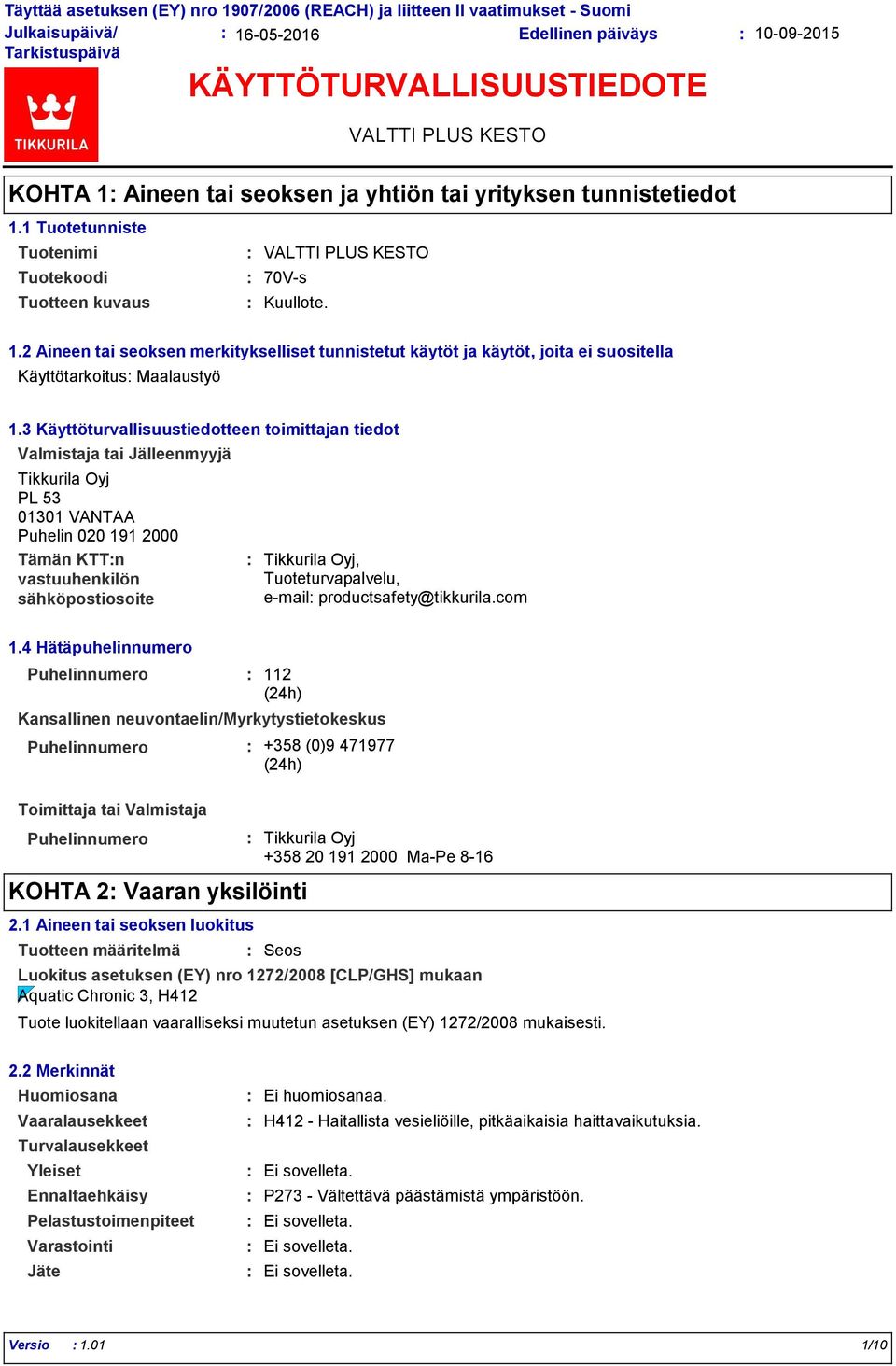 3 Käyttöturvallisuustiedotteen toimittajan tiedot Valmistaja tai Jälleenmyyjä Tikkurila Oyj PL 53 01301 VANTAA Puhelin 020 191 2000 Tämän KTTn vastuuhenkilön sähköpostiosoite Tikkurila Oyj,