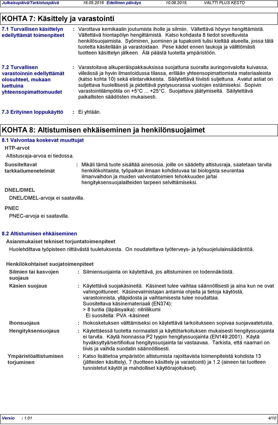 Syöminen, juominen ja tupakointi tulisi kieltää alueella, jossa tätä tuotetta käsitellään ja varastoidaan. Pese kädet ennen taukoja ja välittömästi tuotteen käsittelyn jälkeen.