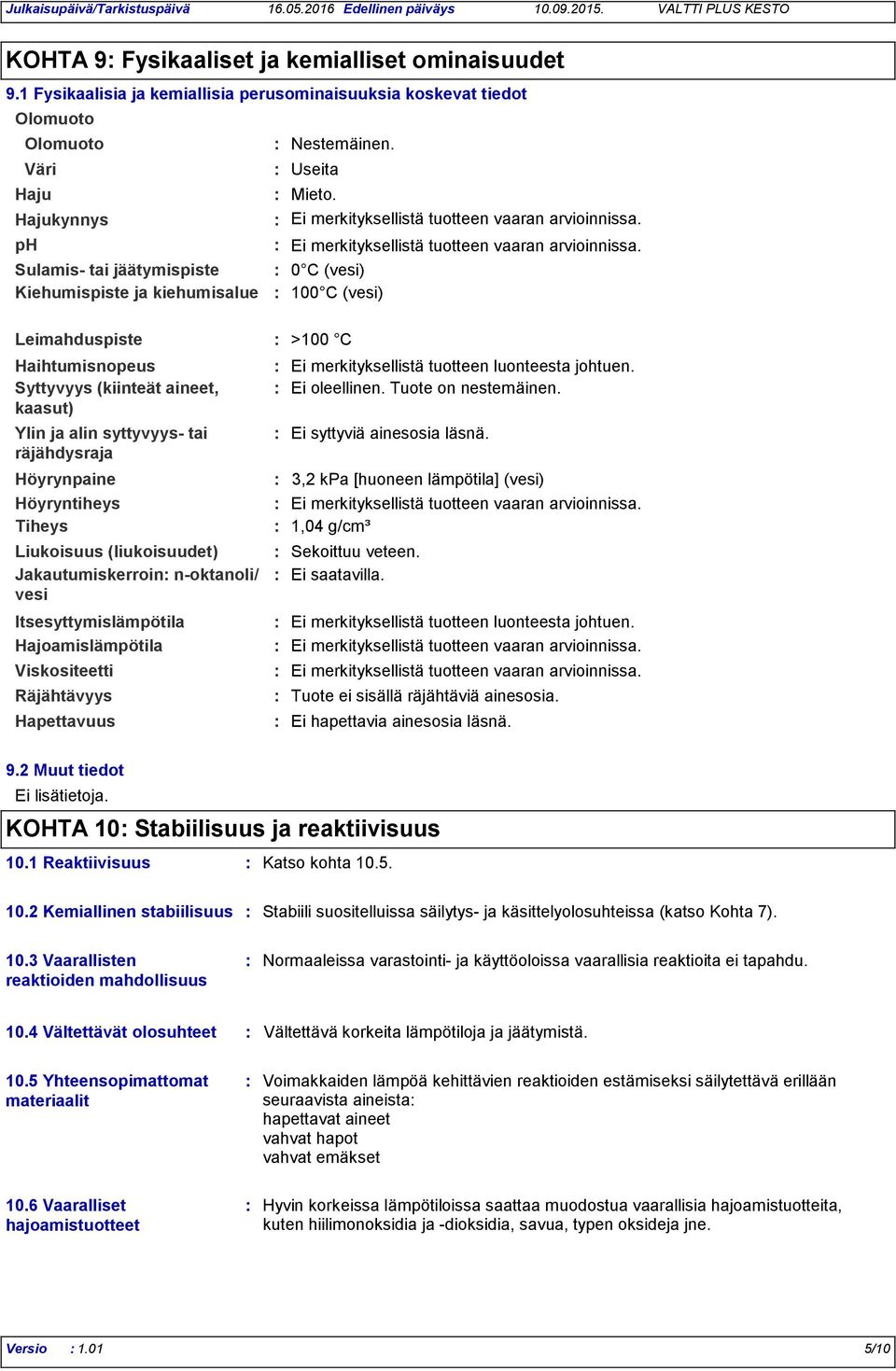 aineet, kaasut) Höyrynpaine Höyryntiheys Tiheys Liukoisuus (liukoisuudet) Jakautumiskerroin noktanoli/ vesi Itsesyttymislämpötila Hajoamislämpötila Nestemäinen.