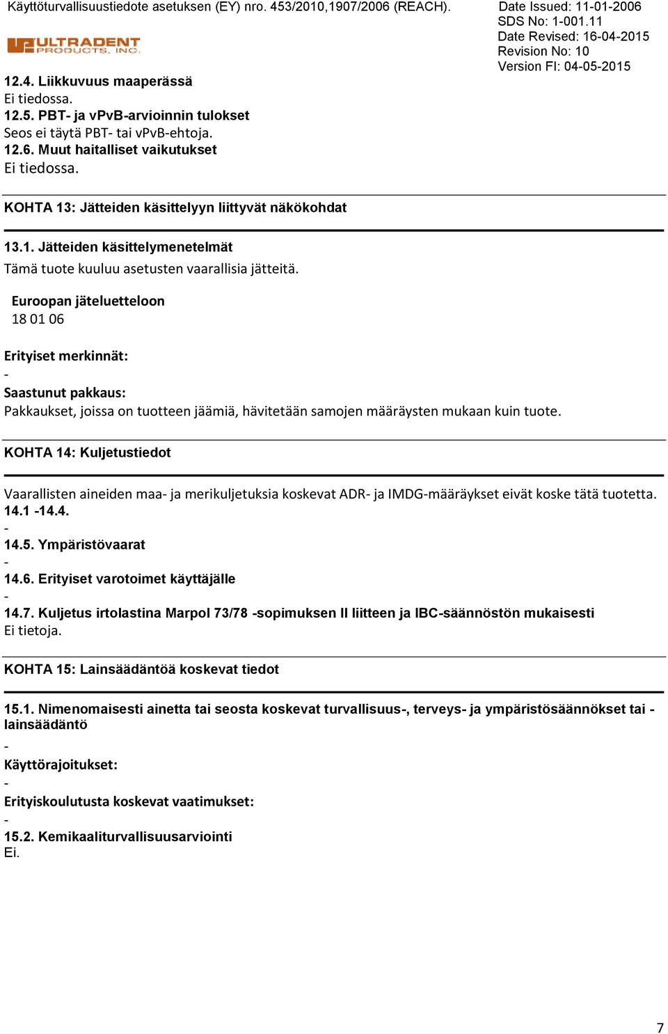 Euroopan jäteluetteloon 18 01 06 Erityiset merkinnät: Saastunut pakkaus: Pakkaukset, joissa on tuotteen jäämiä, hävitetään samojen määräysten mukaan kuin tuote.