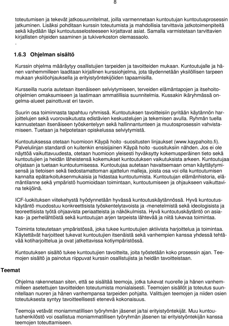 Samalla varmistetaan tarvittavien kirjallisten ohjeiden saaminen ja tukiverkoston olemassaolo.. 1.6.3 Ohjelman sisältö Kurssin ohjelma määräytyy osallistujien tarpeiden ja tavoitteiden mukaan.