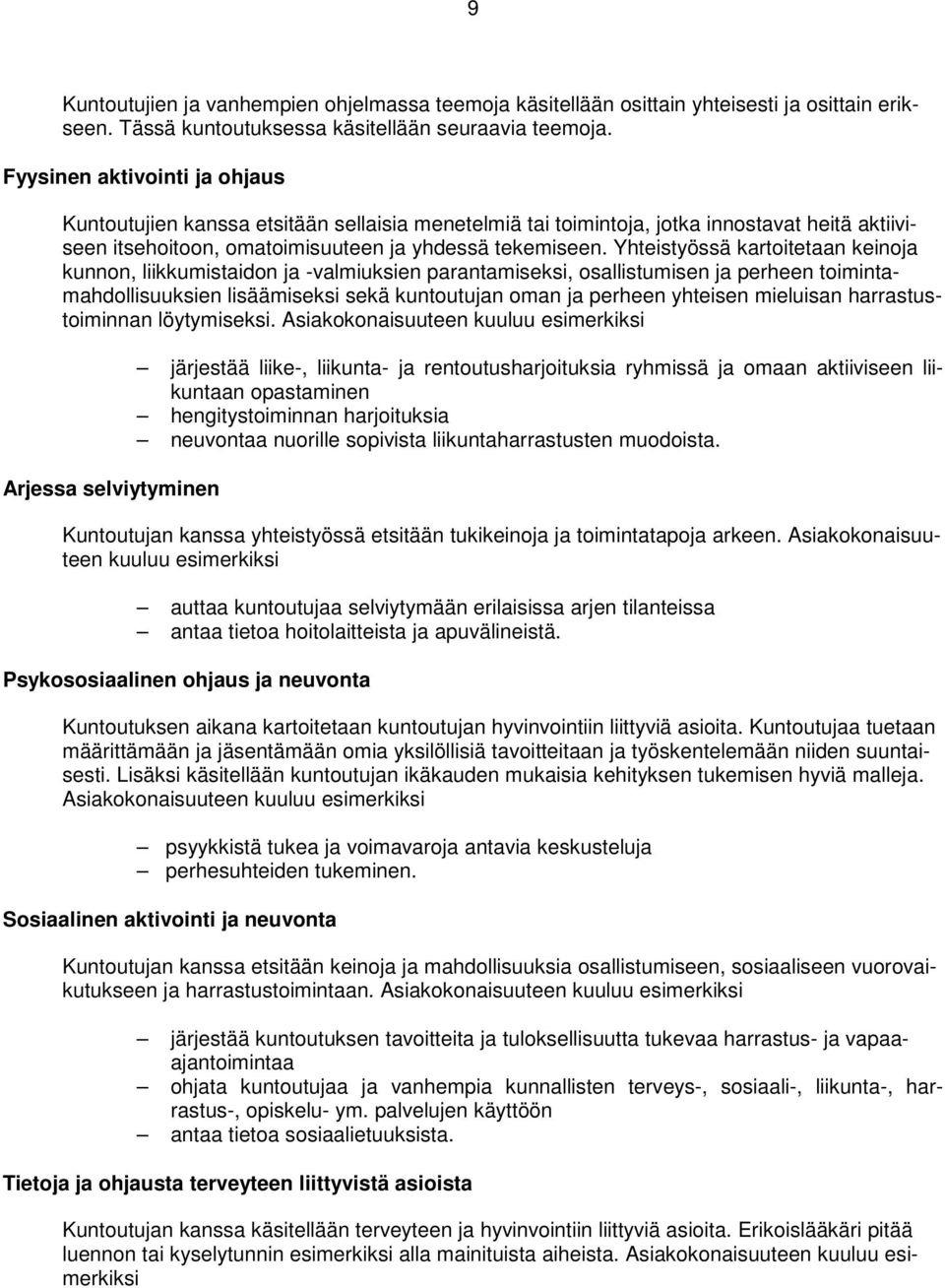 Yhteistyössä kartoitetaan keinoja kunnon, liikkumistaidon ja -valmiuksien parantamiseksi, osallistumisen ja perheen toimintamahdollisuuksien lisäämiseksi sekä kuntoutujan oman ja perheen yhteisen