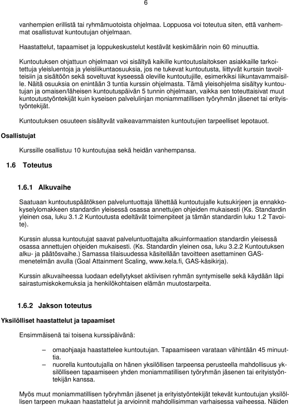 Kuntoutuksen ohjattuun ohjelmaan voi sisältyä kaikille kuntoutuslaitoksen asiakkaille tarkoitettuja yleisluentoja ja yleisliikuntaosuuksia, jos ne tukevat kuntoutusta, liittyvät kurssin tavoitteisiin