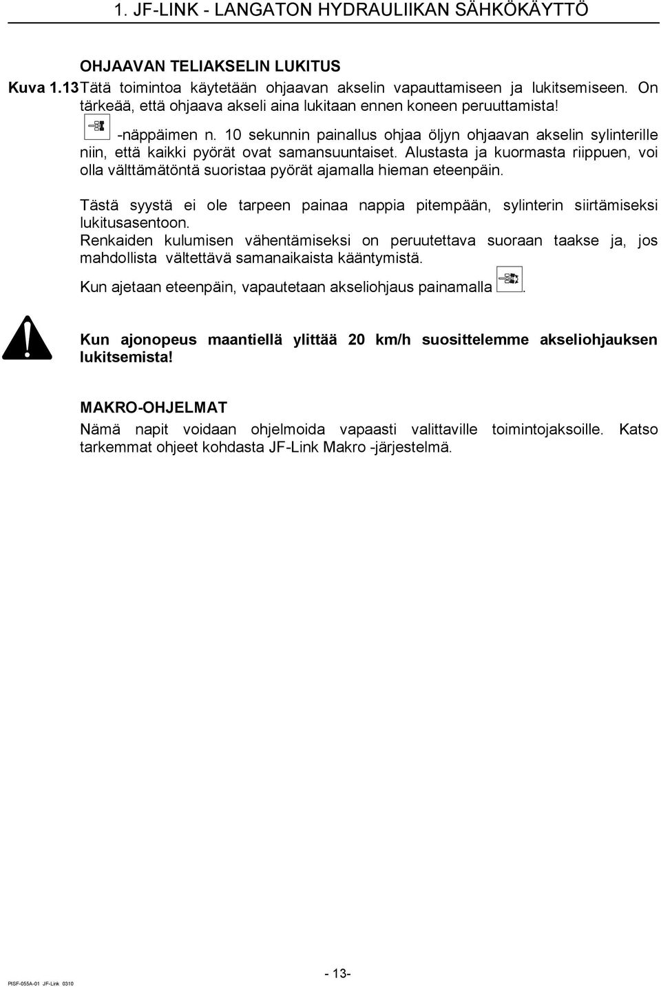 Alustasta ja kuormasta riippuen, voi olla välttämätöntä suoristaa pyörät ajamalla hieman eteenpäin. Tästä syystä ei ole tarpeen painaa nappia pitempään, sylinterin siirtämiseksi lukitusasentoon.