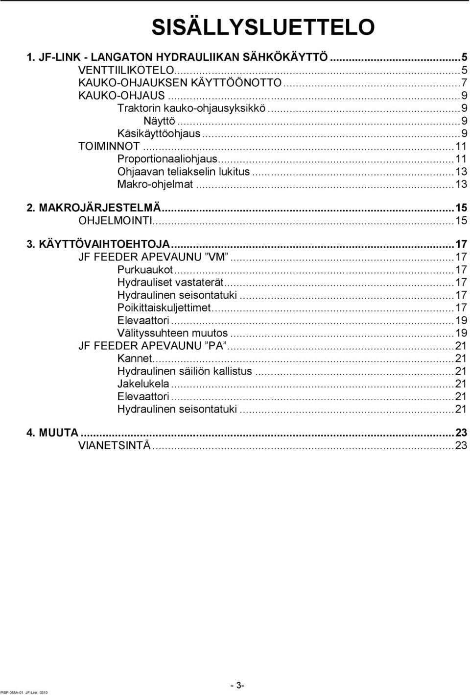 KÄYTTÖVAIHTOEHTOJA... 17 JF FEEDER APEVAUNU VM... 17 Purkuaukot... 17 Hydrauliset vastaterät... 17 Hydraulinen seisontatuki... 17 Poikittaiskuljettimet... 17 Elevaattori.