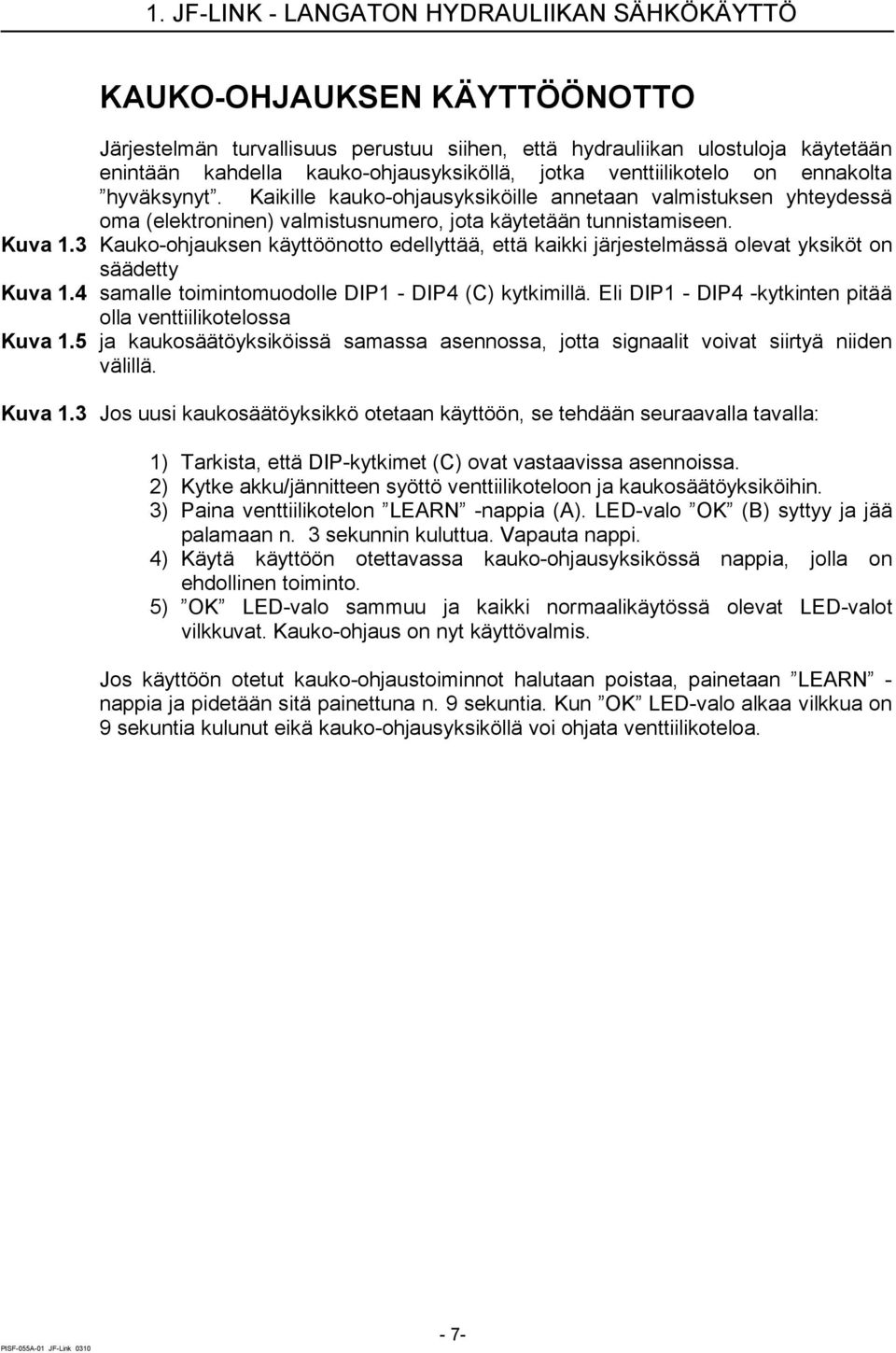 3 Kauko-ohjauksen käyttöönotto edellyttää, että kaikki järjestelmässä olevat yksiköt on säädetty Kuva 1.4 samalle toimintomuodolle DIP1 - DIP4 (C) kytkimillä.