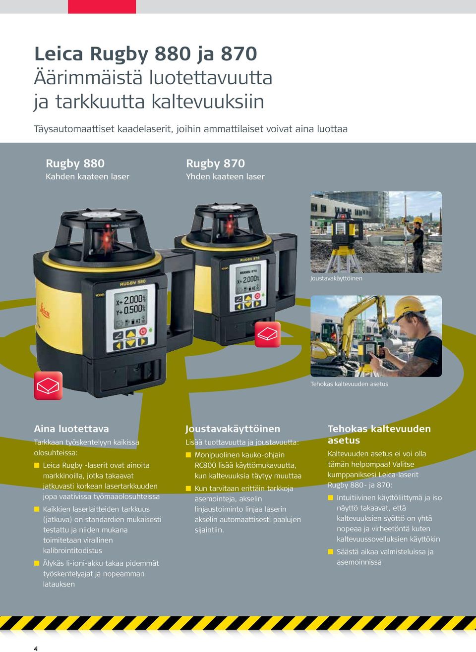 korkean lasertarkkuuden jopa vaativissa työmaaolosuhteissa Kaikkien laserlaitteiden tarkkuus (jatkuva) on standardien mukaisesti testattu ja niiden mukana toimitetaan virallinen kalibrointitodistus