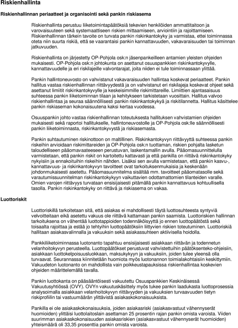 Riskienhallinnan tärkein tavoite on turvata pankin riskinkantokyky ja varmistaa, ettei toiminnassa oteta niin suurta riskiä, että se vaarantaisi pankin kannattavuuden, vakavaraisuuden tai toiminnan