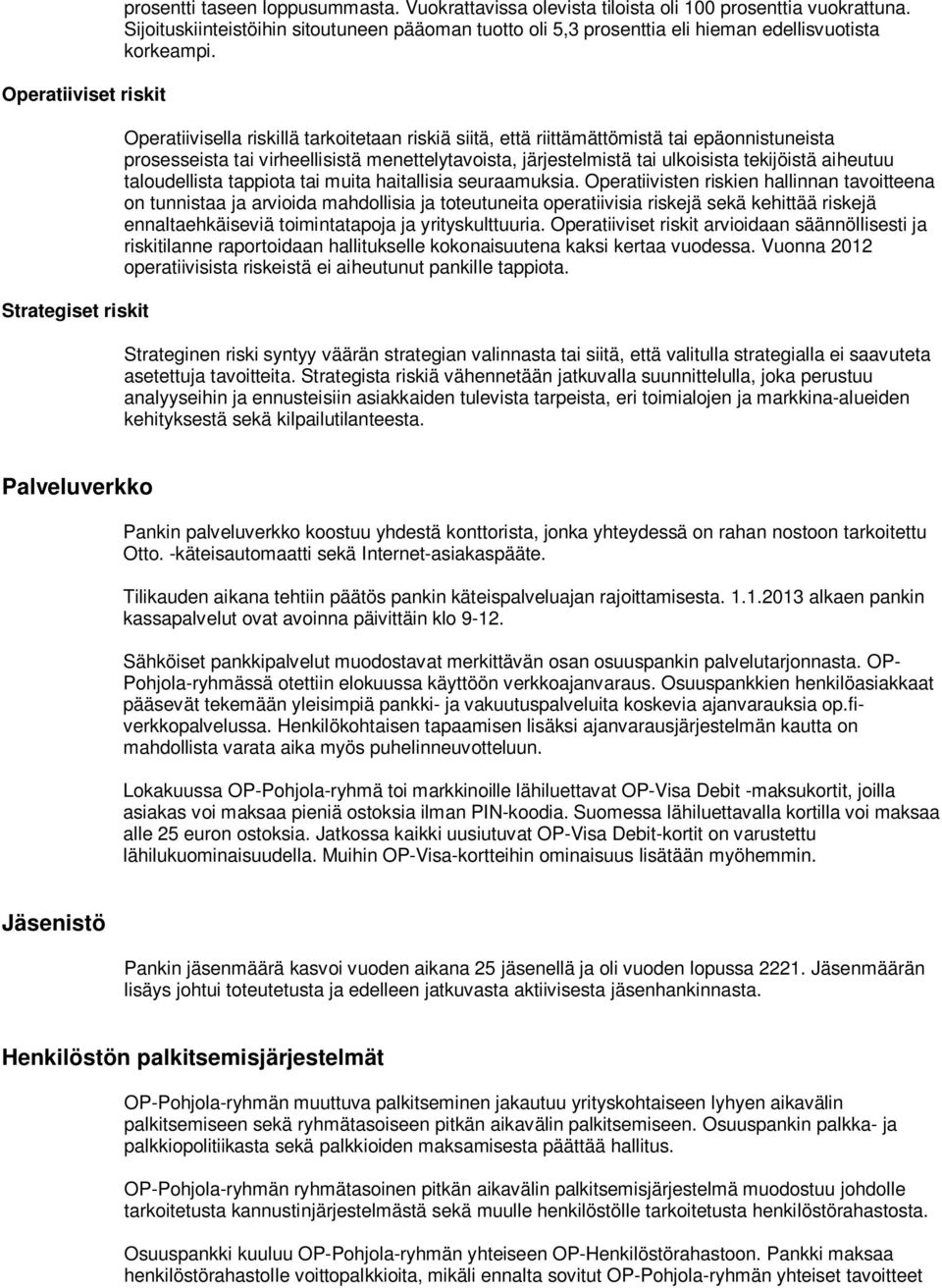 Operatiivisella riskillä tarkoitetaan riskiä siitä, että riittämättömistä tai epäonnistuneista prosesseista tai virheellisistä menettelytavoista, järjestelmistä tai ulkoisista tekijöistä aiheutuu