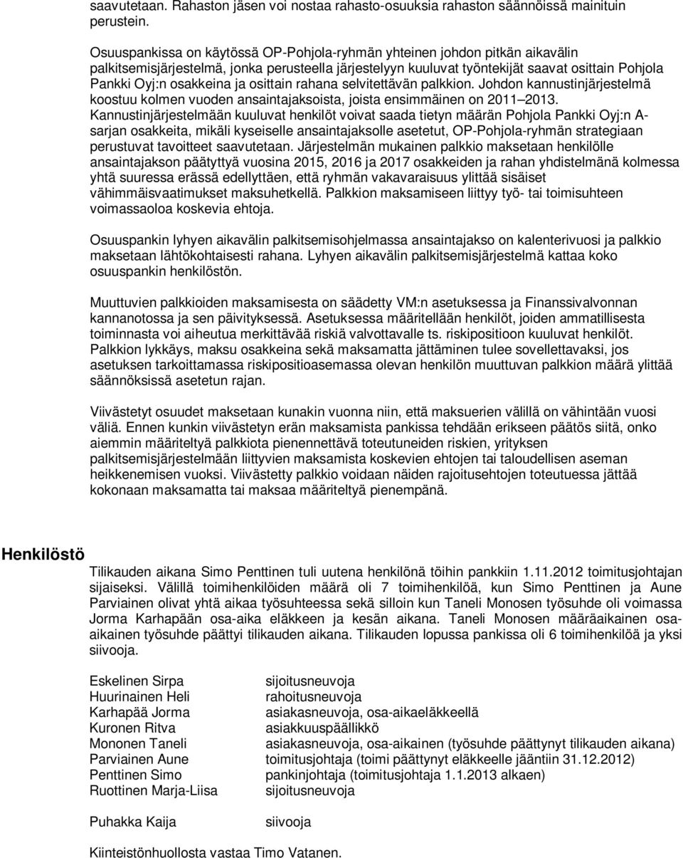 ja osittain rahana selvitettävän palkkion. Johdon kannustinjärjestelmä koostuu kolmen vuoden ansaintajaksoista, joista ensimmäinen on 2011 2013.