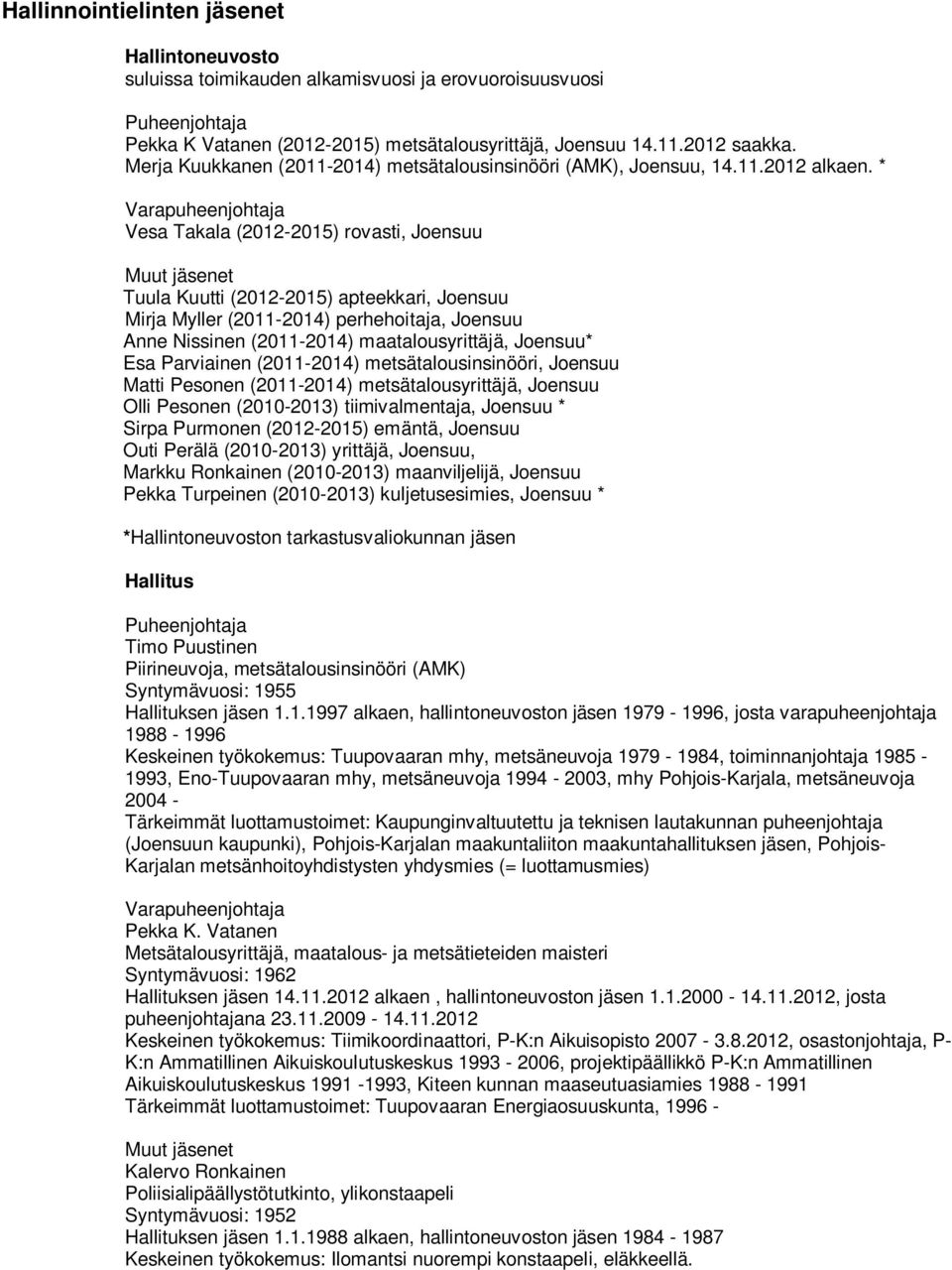 * Varapuheenjohtaja Vesa Takala (2012-2015) rovasti, Joensuu Muut jäsenet Tuula Kuutti (2012-2015) apteekkari, Joensuu Mirja Myller (2011-2014) perhehoitaja, Joensuu Anne Nissinen (2011-2014)