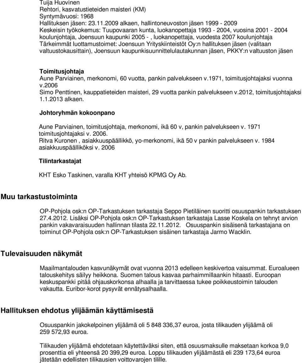 2007 koulunjohtaja Tärkeimmät luottamustoimet: Joensuun Yrityskiinteistöt Oy:n hallituksen jäsen (valitaan valtuustokausittain), Joensuun kaupunkisuunnittelulautakunnan jäsen, PKKY:n valtuuston jäsen