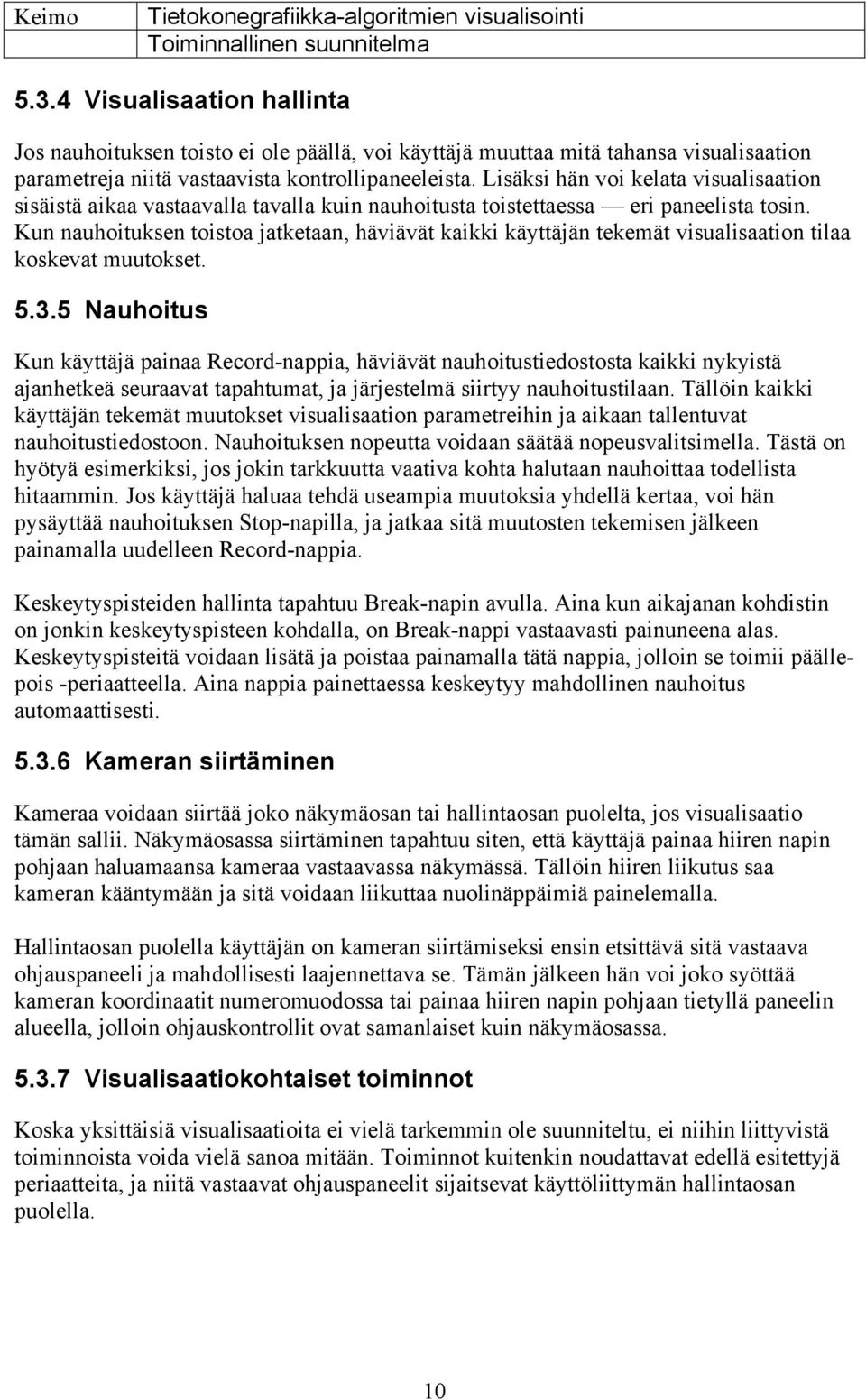 Kun nauhoituksen toistoa jatketaan, häviävät kaikki käyttäjän tekemät visualisaation tilaa koskevat muutokset. 5.3.