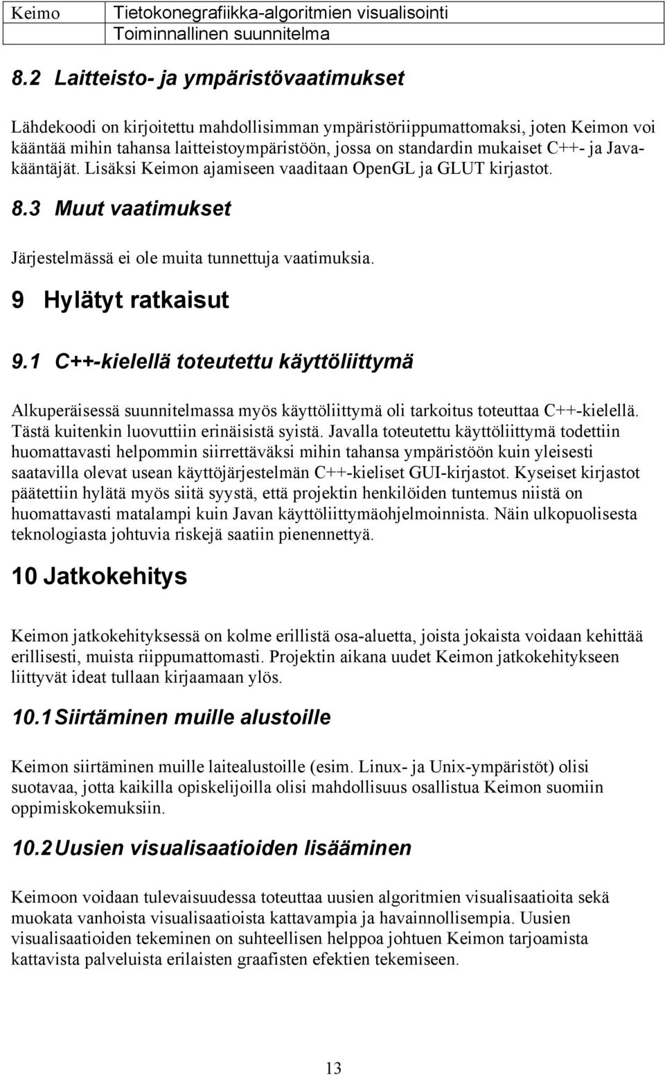 1 C++-kielellä toteutettu käyttöliittymä Alkuperäisessä suunnitelmassa myös käyttöliittymä oli tarkoitus toteuttaa C++-kielellä. Tästä kuitenkin luovuttiin erinäisistä syistä.