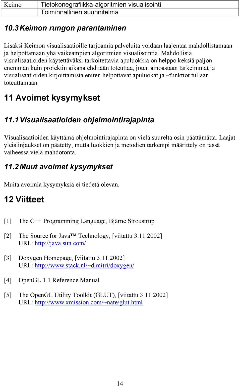 kirjoittamista eniten helpottavat apuluokat ja funktiot tullaan toteuttamaan. 11 Avoimet kysymykset 11.