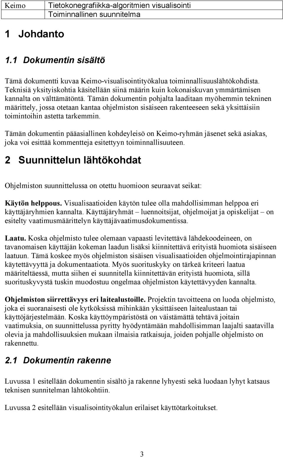 Tämän dokumentin pohjalta laaditaan myöhemmin tekninen määrittely, jossa otetaan kantaa ohjelmiston sisäiseen rakenteeseen sekä yksittäisiin toimintoihin astetta tarkemmin.