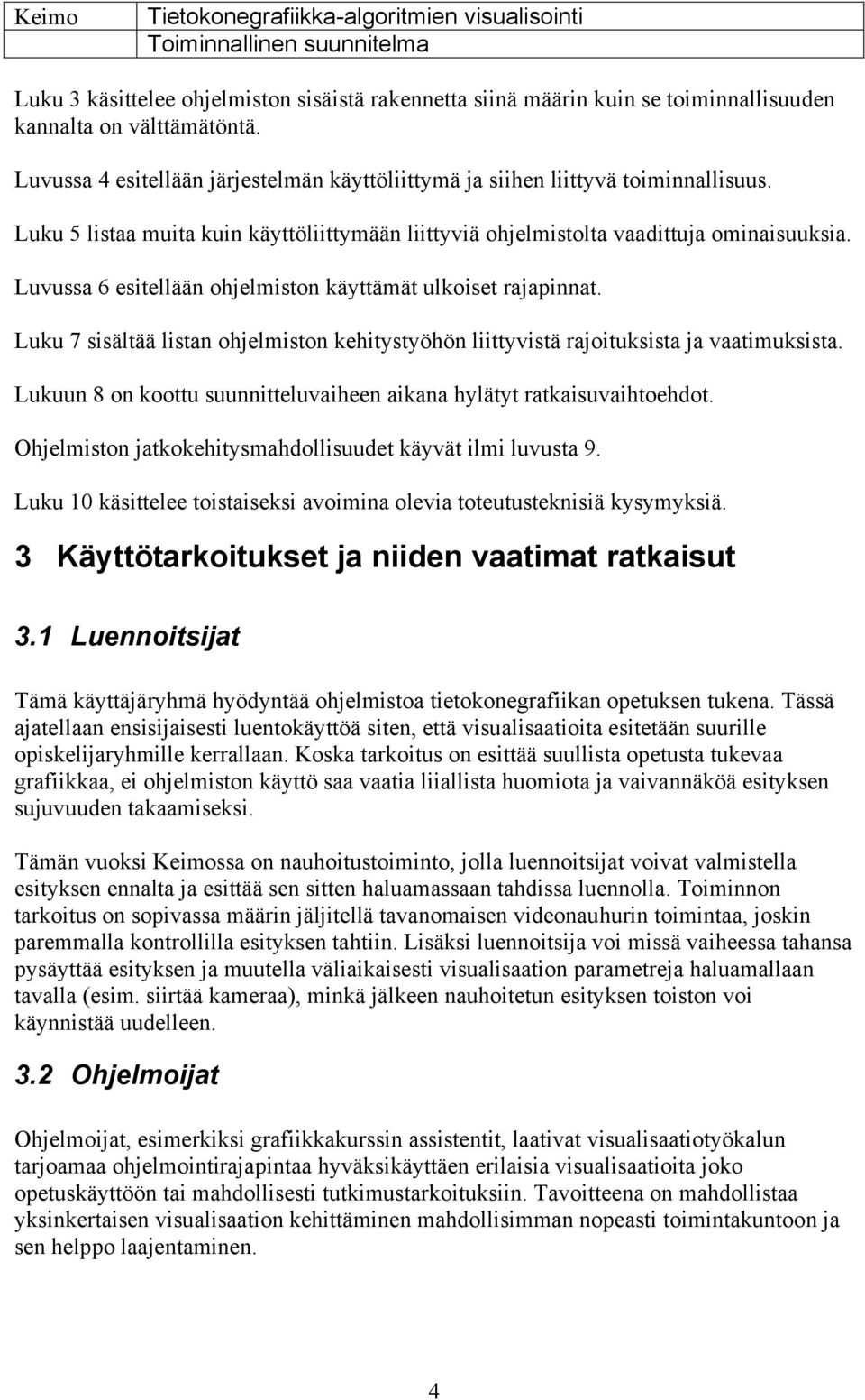 Luku 7 sisältää listan ohjelmiston kehitystyöhön liittyvistä rajoituksista ja vaatimuksista. Lukuun 8 on koottu suunnitteluvaiheen aikana hylätyt ratkaisuvaihtoehdot.