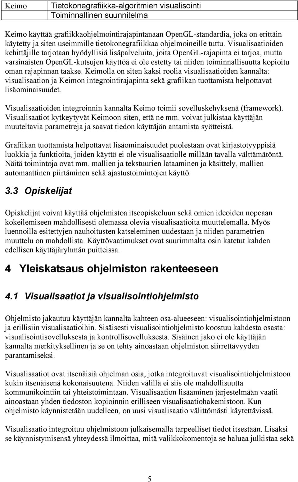 oman rajapinnan taakse. Keimolla on siten kaksi roolia visualisaatioiden kannalta: visualisaation ja Keimon integrointirajapinta sekä grafiikan tuottamista helpottavat lisäominaisuudet.