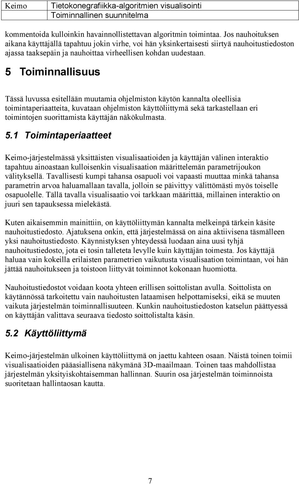 5 Toiminnallisuus Tässä luvussa esitellään muutamia ohjelmiston käytön kannalta oleellisia toimintaperiaatteita, kuvataan ohjelmiston käyttöliittymä sekä tarkastellaan eri toimintojen suorittamista