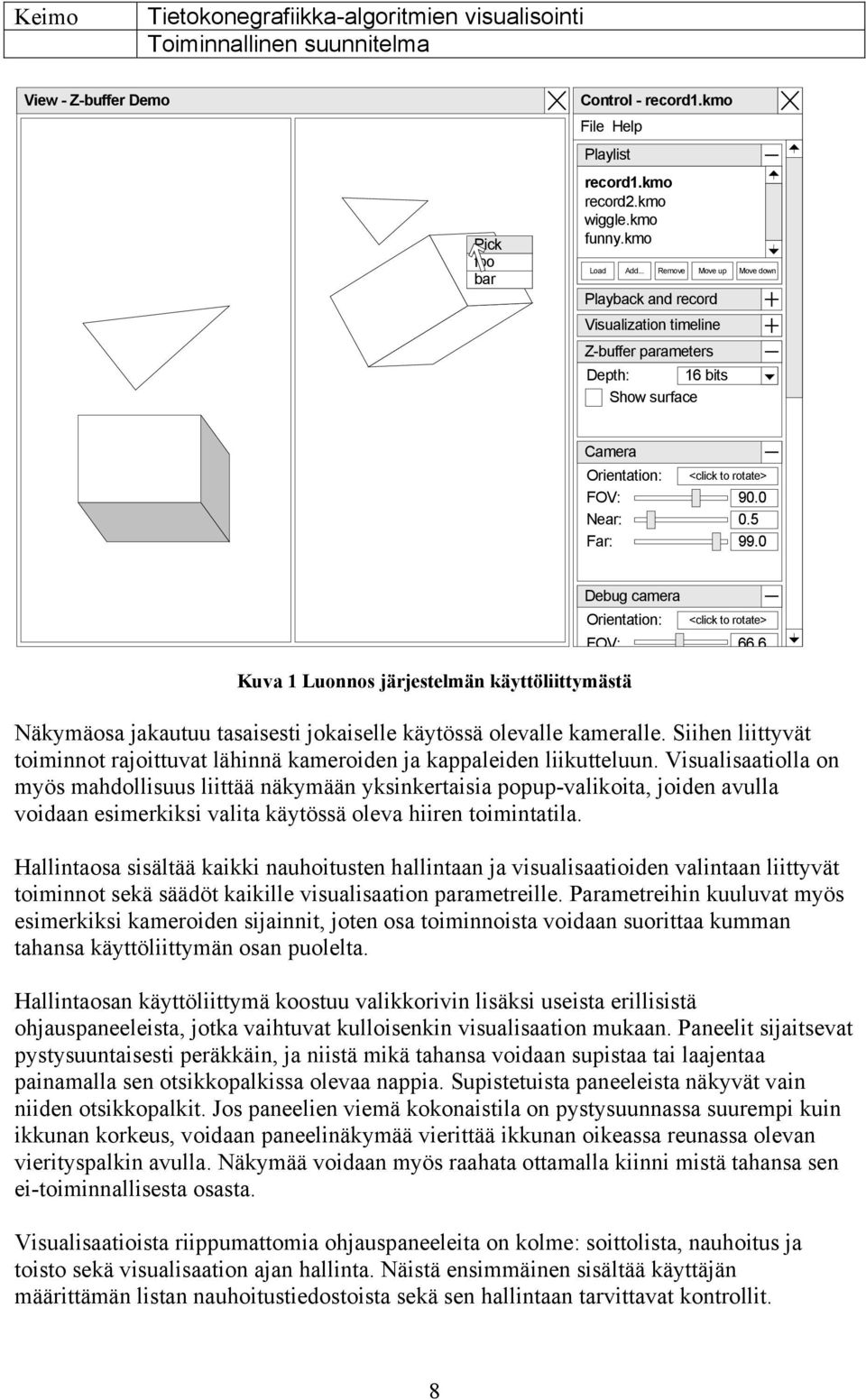 0 Debug camera Orientation: <click to rotate> FOV: 66.6 Kuva 1 Luonnos järjestelmän käyttöliittymästä Näkymäosa jakautuu tasaisesti jokaiselle käytössä olevalle kameralle.