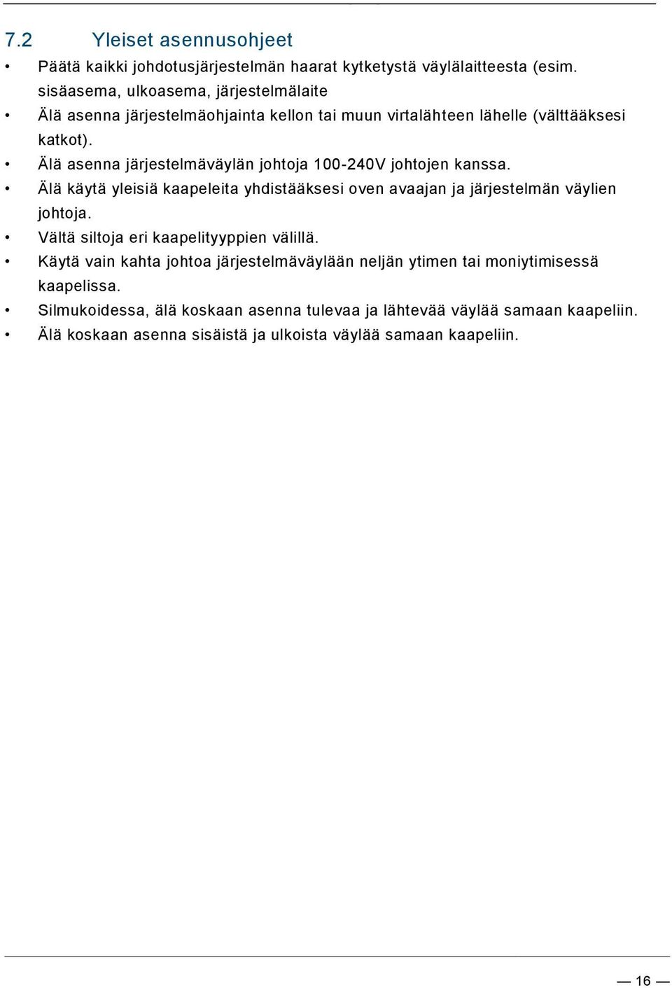 Älä käytä yleisiä kaapeleita yhdistääksesi oven avaajan ja järjestelmän väylien johtoja. Vältä siltoja eri kaapelityyppien välillä.