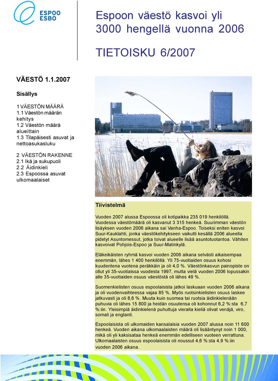 3 Espoossa asuvat ulkomaalaiset Tiivistelmä Vuoden 2007 alussa Espoossa oli kotipaikka 235 019 henkilöllä. Vuodessa väestömäärä oli kasvanut 3 315 henkeä.