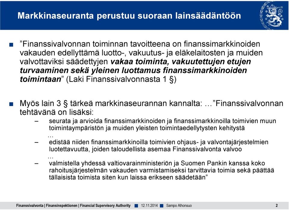 Finanssivalvonnan tehtävänä on lisäksi: seurata ja arvioida finanssimarkkinoiden ja finanssimarkkinoilla toimivien muun toimintaympäristön ja muiden yleisten toimintaedellytysten kehitystä edistää