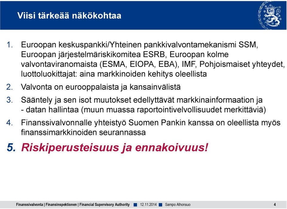 EBA), IMF, Pohjoismaiset yhteydet, luottoluokittajat: aina markkinoiden kehitys oleellista 2. Valvonta on eurooppalaista ja kansainvälistä 3.