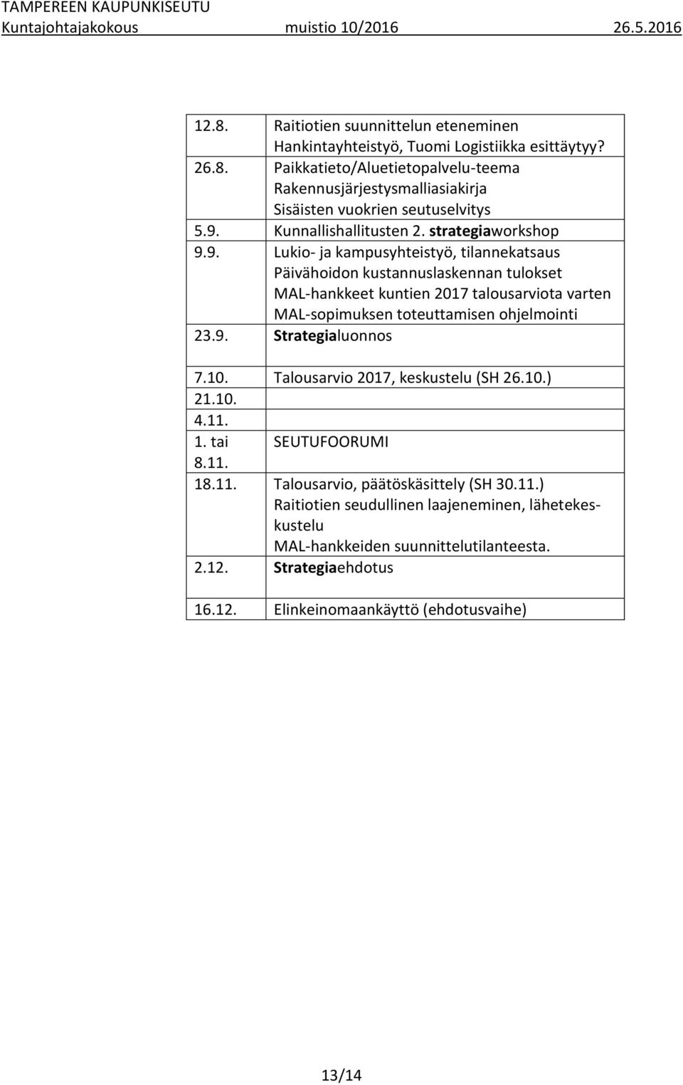 9. Strategialuonnos 7.10. Talousarvio 2017, keskustelu (SH 26.10.) 21.10. 4.11. 1. tai SEUTUFOORUMI 8.11. 18.11. Talousarvio, päätöskäsittely (SH 30.11.) Raitiotien seudullinen laajeneminen, lähetekeskustelu MAL-hankkeiden suunnittelutilanteesta.