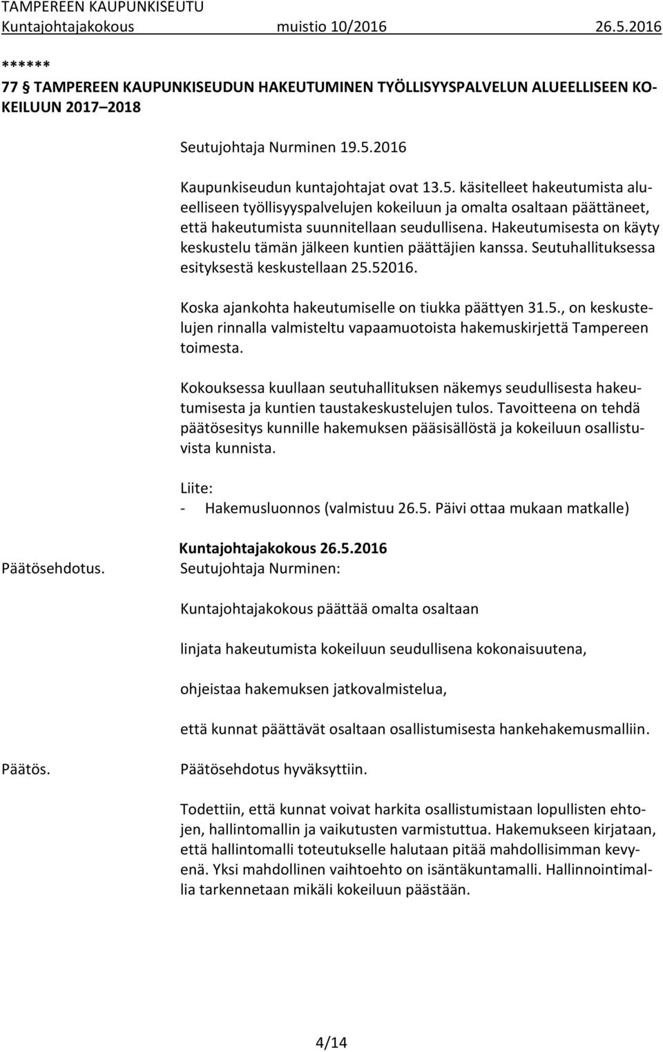 Hakeutumisesta on käyty keskustelu tämän jälkeen kuntien päättäjien kanssa. Seutuhallituksessa esityksestä keskustellaan 25.